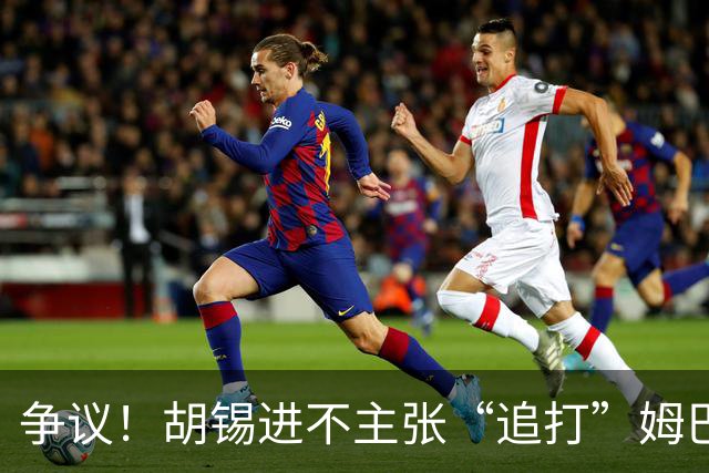 争议！胡锡进不主张“追打”姆巴佩：给他机会，更有利于维护中国尊严