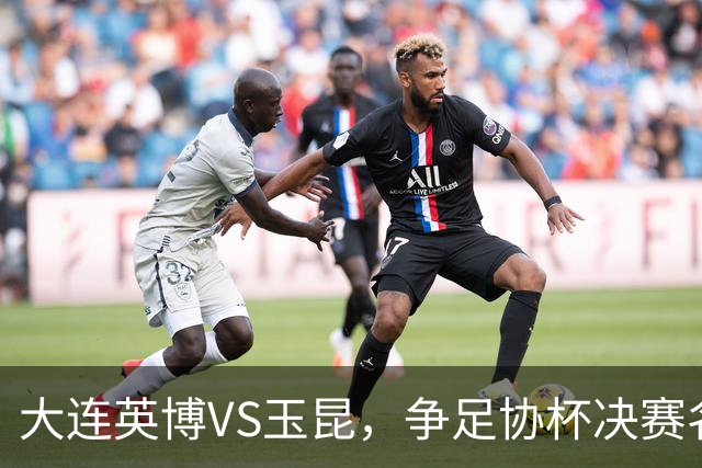 大连英博VS玉昆，争足协杯决赛名额，谁颁发火神杯？宋凯早有安排