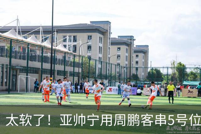 太软了！亚帅宁用周鹏客串5号位也不用他，球迷：杜锋骂你一点不冤