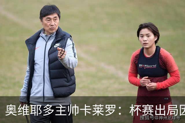 奥维耶多主帅卡莱罗：杯赛出局因自身失误，球队重心要放回联赛