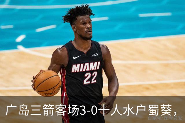 广岛三箭客场3-0十人水户蜀葵，中野就斗传射，铃木章斗破门