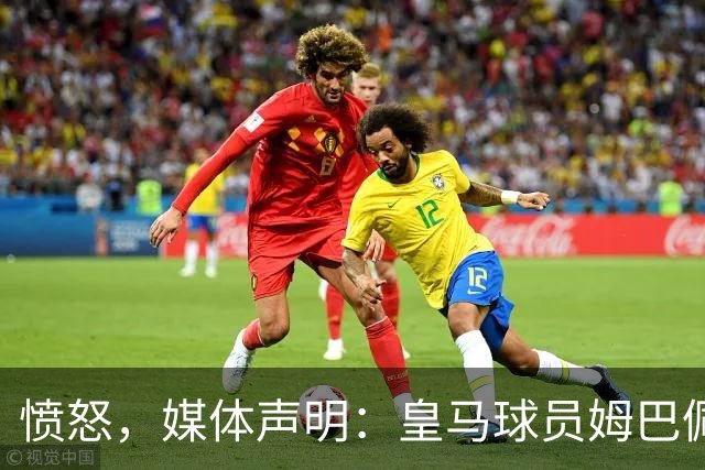 愤怒，媒体声明：皇马球员姆巴佩发言涉及对中国和中国人民的伤害，我们不能进行翻译