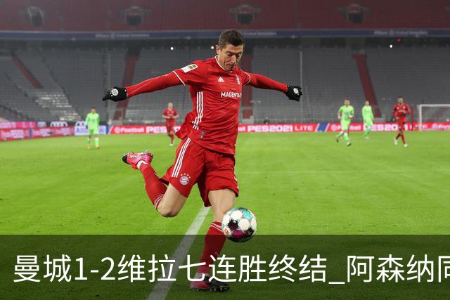 曼城1-2维拉七连胜终结 阿森纳同分争冠更紧
