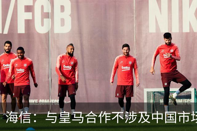 海信：与皇马合作不涉及中国市场，事件发生后，公司已第一时间向皇马高层进行谴责，严肃表达我方立场；媒体：皇马装聋作哑，休想蒙混过关