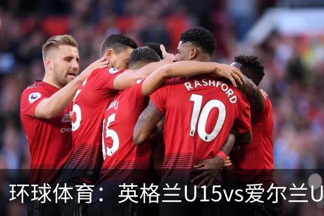 环球体育：英格兰U15vs爱尔兰U15的比赛因种族歧视中断