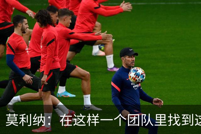 莫利纳：在这样一个团队里找到这么多阿根廷人很难，这太棒了