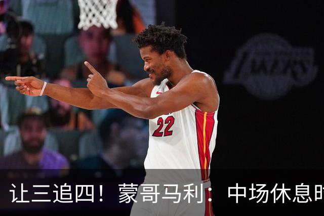 让三追四！蒙哥马利：中场休息时我告诉所有队员永不放弃