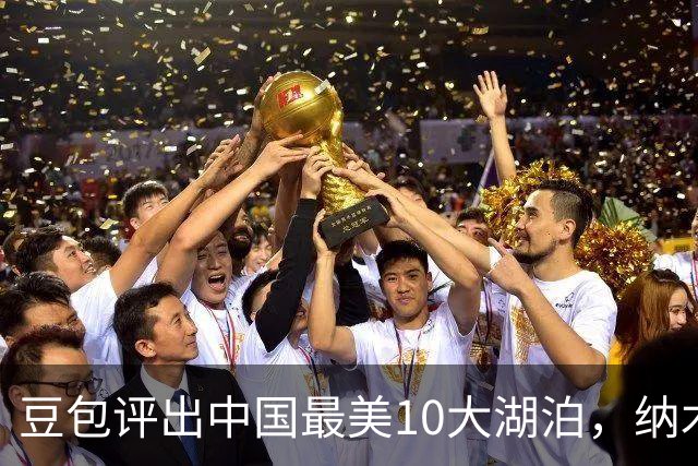 豆包评出中国最美10大湖泊，纳木措第3，西湖第5，抚仙湖垫底
