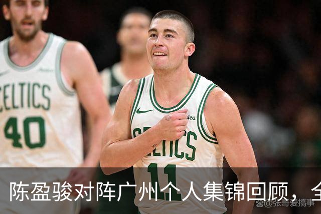陈盈骏对阵广州个人集锦回顾，全场砍下22分8助攻