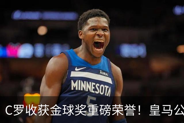 C罗收获金球奖重磅荣誉！皇马公开送祝福，评论区却遭群嘲